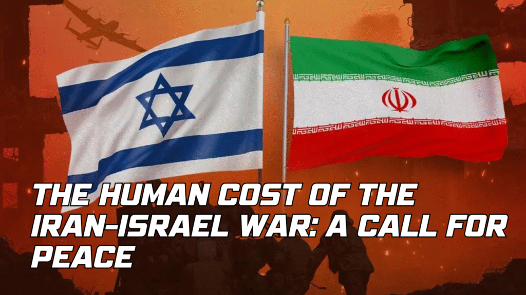 The Human Cost of the Iran-Israel War: A Call for Peace
